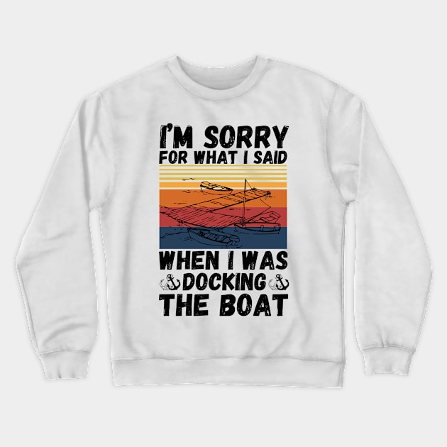 I’m sorry for what I said when I was docking the boat Crewneck Sweatshirt by JustBeSatisfied